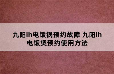 九阳ih电饭锅预约故障 九阳ih电饭煲预约使用方法